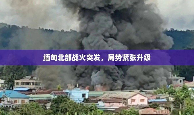 缅甸北部战火突发，局势紧张升级